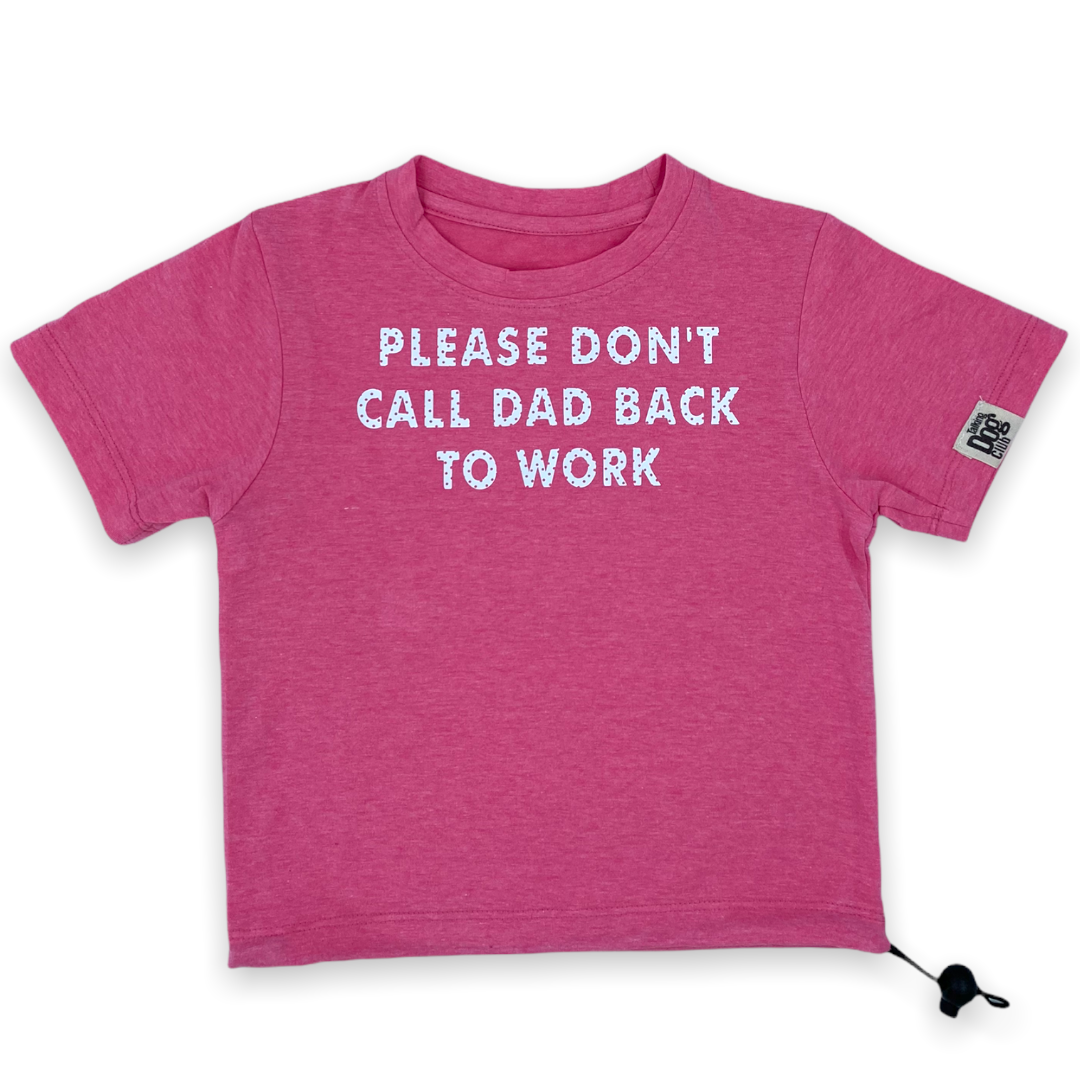 Please Don't Call Dad Back to Work Dog Tee
